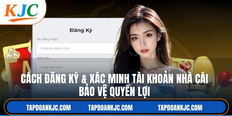 Cách đăng ký & xác minh tài khoản nhà cái bảo vệ quyền lợi hợp pháp