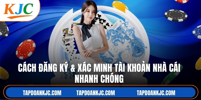 Cách Đăng Ký & Xác Minh Tài Khoản Nhà Cái Nhanh Chóng