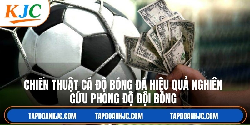 Chiến thuật cá độ bóng đá hiệu quả nghiên cứu phong độ đội bóng