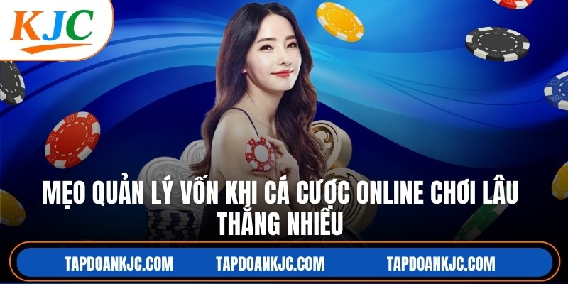 Mẹo Quản Lý Vốn Khi Cá Cược Online Chơi Lâu Thắng Nhiều