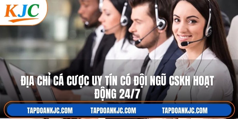 Địa chỉ cá cược uy tín có đội ngũ CSKH hoạt động 24/7